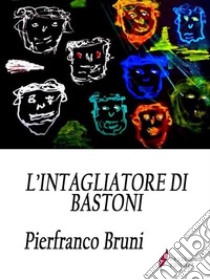 L'intagliatore di bastoni . E-book. Formato Mobipocket ebook di Pierfranco Bruni