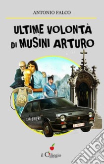 Ultime volontà di Musini Arturo. E-book. Formato Mobipocket ebook di Antonio Falco