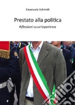 Prestato alla politicaRiflessioni su un&apos;esperienza. E-book. Formato EPUB ebook