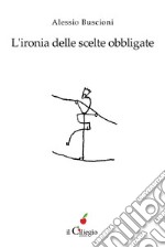 L&apos;ironia delle scelte obbligate. E-book. Formato EPUB ebook