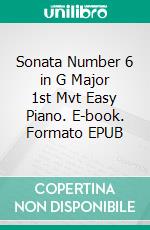 Sonata Number 6 in G Major 1st Mvt Easy Piano. E-book. Formato EPUB ebook di Silvertonalities