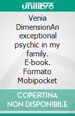 Venia DimensionAn exceptional psychic in my family. E-book. Formato Mobipocket ebook di Giorgio Cozzi