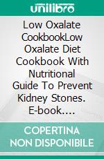 Low Oxalate CookbookLow Oxalate Diet Cookbook With Nutritional Guide To Prevent Kidney Stones. E-book. Formato EPUB