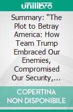 Summary: “The Plot to Betray America: How Team Trump Embraced Our Enemies, Compromised Our Security, and How We Can Fix It” by Malcolm Nance - Discussion Prompts. E-book. Formato EPUB ebook