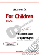 Guitar 4 part of &quot;For Children&quot; by Bartók for Guitar  Quartet10 selected pieces from Sz.42 - Book I. E-book. Formato Mobipocket ebook