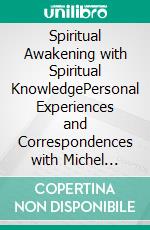 Spiritual Awakening with Spiritual KnowledgePersonal Experiences and Correspondences with Michel Desmarquet, Author of 'Thiaoouba Prophecy: Abduction to the 9th Planet', i.e. 'The Golden Planet'. E-book. Formato EPUB ebook