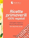 Ricette primaverili 100% vegetali. E-book. Formato Mobipocket ebook