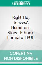 Right Ho, JeevesA Humorous Story. E-book. Formato EPUB ebook di P. G. Wodehouse