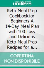 Keto Meal Prep Cookbook for Beginners A 14-Day Meal Plan with 100 Easy and Delicious Keto Meal Prep Recipes for a Healthy Body (Make-Ahead Meals, and Batch Cooking). E-book. Formato EPUB ebook di Harry Layton