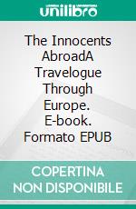 The Innocents AbroadA Travelogue Through Europe. E-book. Formato EPUB ebook