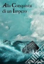 Alla conquista di un impero. E-book. Formato EPUB ebook