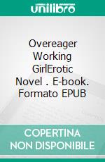 Overeager Working GirlErotic Novel . E-book. Formato EPUB ebook