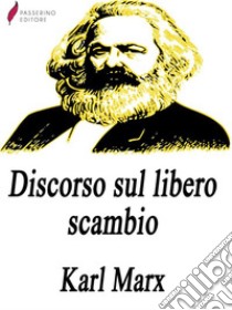 Discorso sul libero scambio. E-book. Formato EPUB ebook di Karl Marx