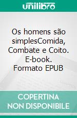 Os homens são simplesComida, Combate e Coito. E-book. Formato EPUB ebook