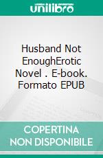 Husband Not EnoughErotic Novel . E-book. Formato EPUB ebook di Frankie Stephens