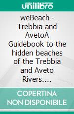 weBeach - Trebbia and AvetoA Guidebook to the hidden beaches of the Trebbia and Aveto Rivers. E-book. Formato Mobipocket