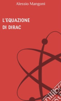 L'equazione di Dirac. E-book. Formato EPUB ebook di Alessio Mangoni