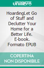 HoardingLet Go of Stuff and Declutter Your Home for a Better Life. E-book. Formato EPUB ebook di Shelly Gauntlet