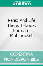 Paris: And Life There. E-book. Formato Mobipocket ebook