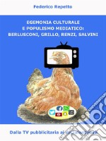 Egemonia Culturale e Populismo Mediale: Berlusconi, Grillo, Renzi, SalviniDalla tv pubblicitaria ai social media. E-book. Formato EPUB