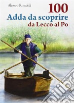 100 Adda da scoprireda Lecco al Po. E-book. Formato PDF