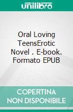 Oral Loving TeensErotic Novel . E-book. Formato EPUB ebook di Frankie Stephens