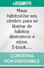 Maus hábitosUse seu cérebro para se libertar de hábitos destrutivos e vícios. E-book. Formato EPUB ebook di Shelly Gauntlet