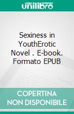 Sexiness in YouthErotic Novel . E-book. Formato EPUB ebook