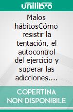 Malos hábitosCómo resistir la tentación, el autocontrol del ejercicio y superar las adicciones. E-book. Formato EPUB ebook