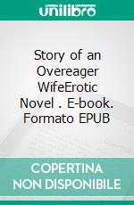 Story of an Overeager WifeErotic Novel . E-book. Formato EPUB ebook di Frankie Stephens