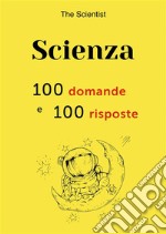 Scienza: 100 domande e 100 risposte. E-book. Formato EPUB ebook