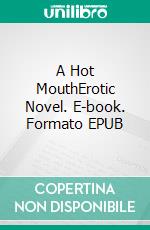 A Hot MouthErotic Novel. E-book. Formato EPUB ebook di Frankie Stephens