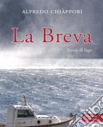 La brevaStorie di lago. E-book. Formato Mobipocket ebook di Alfredo Chiappori