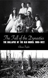 The Fall of the DynastiesThe Collapse of the Old Order: 1905-1922. E-book. Formato EPUB ebook