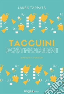 Taccuini postmoderniDialoghi e pensieri. E-book. Formato EPUB ebook di Laura Tappatà