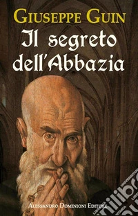 Il segreto dell'abbaziaRomanzo tra Toscana e Valle Intelvi. E-book. Formato Mobipocket ebook