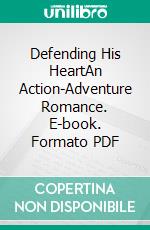 Defending His HeartAn Action-Adventure Romance. E-book. Formato PDF ebook di Ember Casey