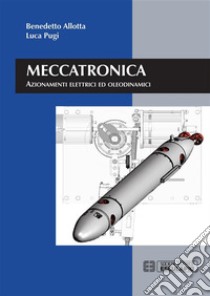 Meccatronica: Azionamenti elettrici ed oleodinamici. E-book. Formato PDF ebook di Benedetto Allotta