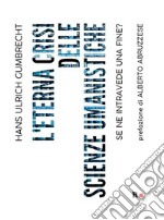 L'eterna crisi delle scienze umanisticheSe ne intravede una fine?. E-book. Formato EPUB ebook