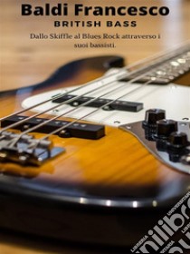 British BassDallo Skiffle al Blues Rock attraverso i suoi bassisti. E-book. Formato EPUB ebook di Francesco Baldi