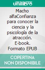 Macho alfaConfianza para conocer la ciencia y la psicología de la atracción. E-book. Formato EPUB ebook di Vincent Almers