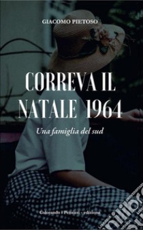 Correva il Natale 1964Una famiglia del sud. E-book. Formato Mobipocket ebook di Giacomo Pietoso