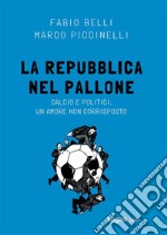 La Repubblica nel palloneCalcio e politici, un amore non corrisposto. E-book. Formato EPUB ebook