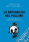 La Repubblica nel palloneCalcio e politici, un amore non corrisposto. E-book. Formato EPUB ebook di Marco Piccinelli