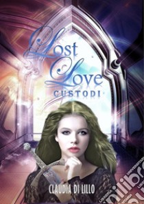 Lost LoveCustodi Vol. II. E-book. Formato Mobipocket ebook di Claudia Di Lillo