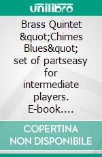 Brass Quintet &quot;Chimes Blues&quot; set of partseasy for intermediate players. E-book. Formato EPUB