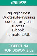 Zig Ziglar Best QuotesLife-inspiring quotes for great success. E-book. Formato EPUB ebook