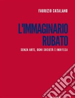 L'immaginario rubatoSenza arte, ogni società è indifesa. E-book. Formato EPUB