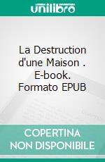 La Destruction d'une Maison . E-book. Formato EPUB ebook