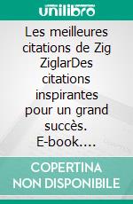 Les meilleures citations de Zig ZiglarDes citations inspirantes pour un grand succès. E-book. Formato EPUB ebook